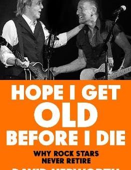 Hope I Get Old Before I Die: Why rock stars never retire Hot on Sale