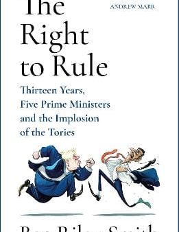 The Right to Rule: Thirteen Years, Five Prime Ministers and the Implosion of the Tories Supply