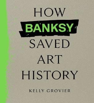 Grovier Kelly: How Banksy Saved Art History [2024] hardback Online now