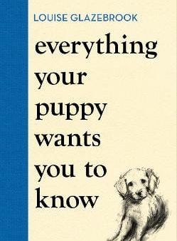 Glazebrook Louise: Everything Your Puppy Wants You to Know [2024] hardback Sale